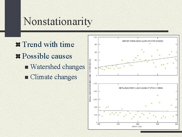 Nonstationarity Trend with time Possible causes Watershed changes n Climate changes n 