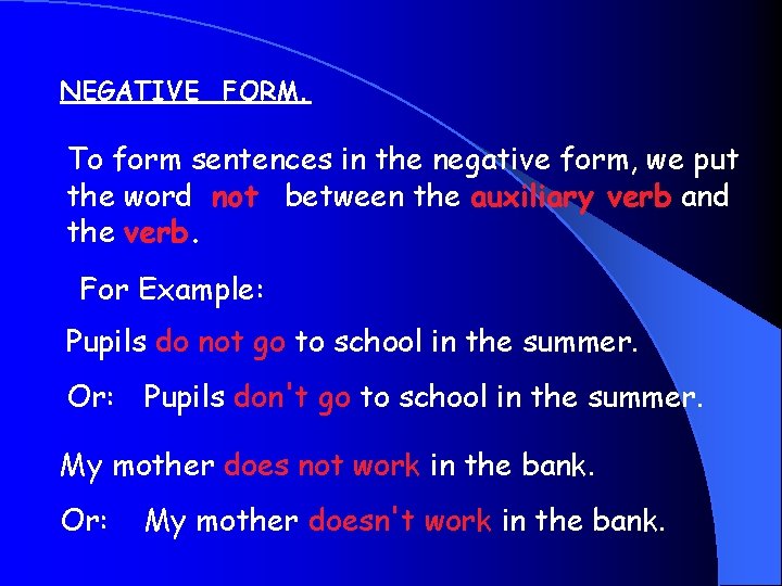 NEGATIVE FORM. To form sentences in the negative form, we put the word not