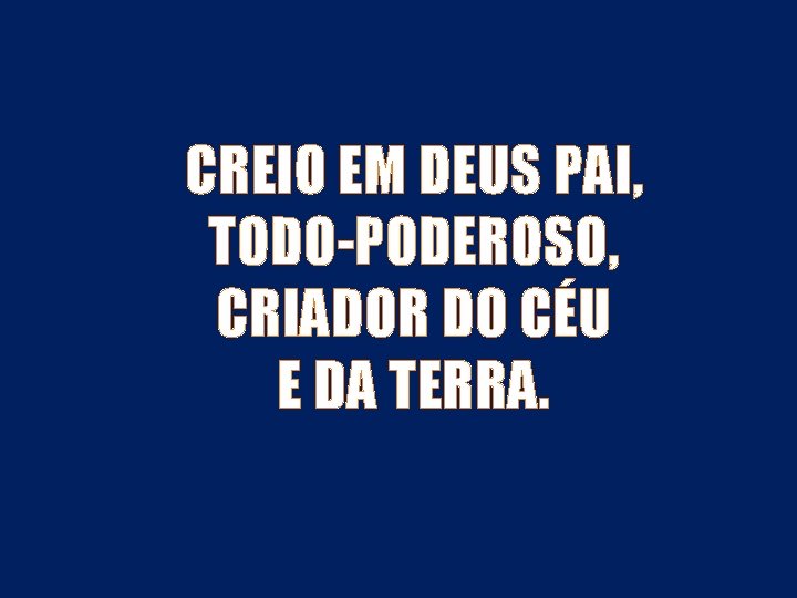 CREIO EM DEUS PAI, TODO-PODEROSO, CRIADOR DO CÉU E DA TERRA. 