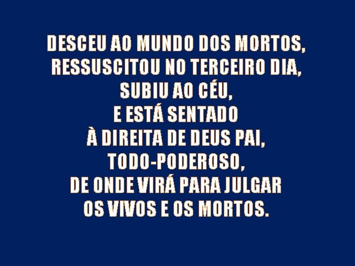 DESCEU AO MUNDO DOS MORTOS, RESSUSCITOU NO TERCEIRO DIA, SUBIU AO CÉU, E ESTÁ