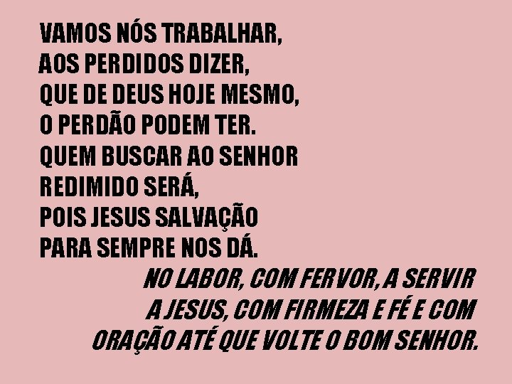 VAMOS NÓS TRABALHAR, AOS PERDIDOS DIZER, QUE DE DEUS HOJE MESMO, O PERDÃO PODEM