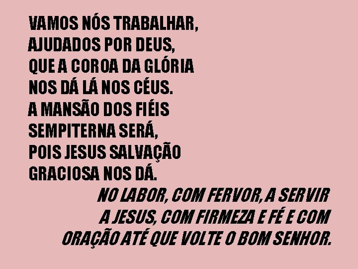 VAMOS NÓS TRABALHAR, AJUDADOS POR DEUS, QUE A COROA DA GLÓRIA NOS DÁ LÁ