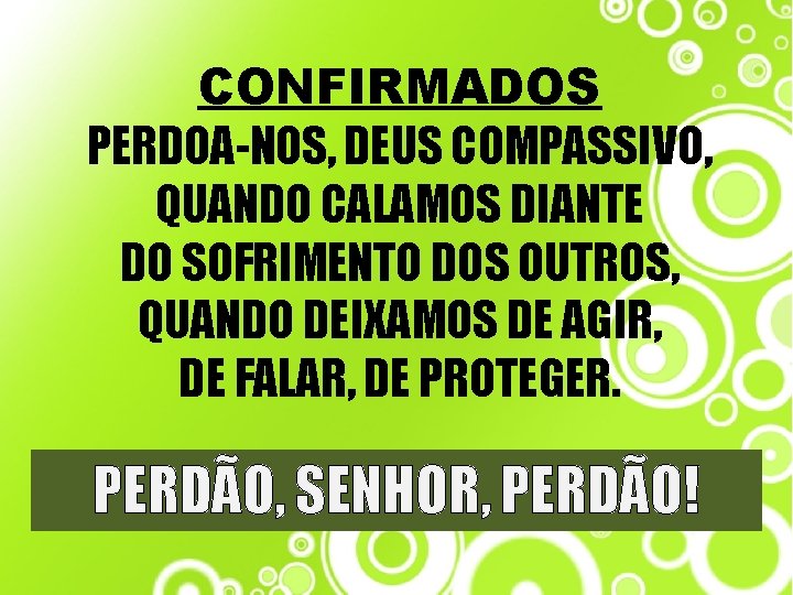 CONFIRMADOS PERDOA-NOS, DEUS COMPASSIVO, QUANDO CALAMOS DIANTE DO SOFRIMENTO DOS OUTROS, QUANDO DEIXAMOS DE