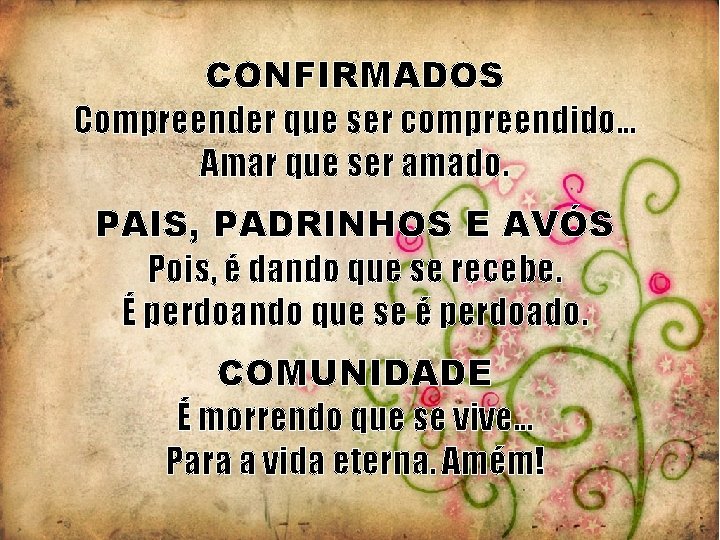 CONFIRMADOS Compreender que ser compreendido. . . Amar que ser amado. PAIS, PADRINHOS E