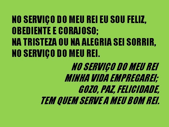 NO SERVIÇO DO MEU REI EU SOU FELIZ, OBEDIENTE E CORAJOSO; NA TRISTEZA OU