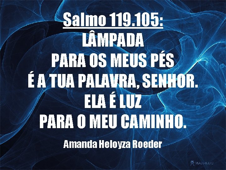 Salmo 119. 105: L MPADA PARA OS MEUS PÉS É A TUA PALAVRA, SENHOR.