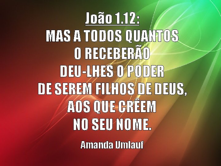 João 1. 12: MAS A TODOS QUANTOS O RECEBERÃO DEU-LHES O PODER DE SEREM