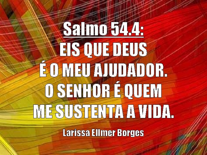 Salmo 54. 4: EIS QUE DEUS É O MEU AJUDADOR. O SENHOR É QUEM