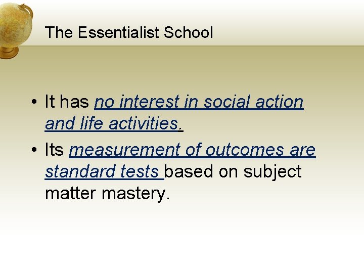 The Essentialist School • It has no interest in social action and life activities.