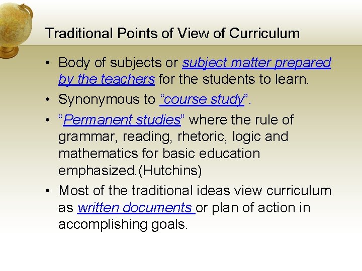 Traditional Points of View of Curriculum • Body of subjects or subject matter prepared