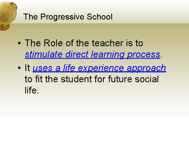 The Progressive School • The Role of the teacher is to stimulate direct learning