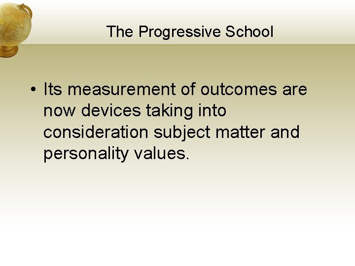 The Progressive School • Its measurement of outcomes are now devices taking into consideration