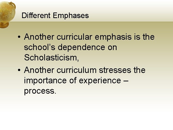 Different Emphases • Another curricular emphasis is the school’s dependence on Scholasticism, • Another