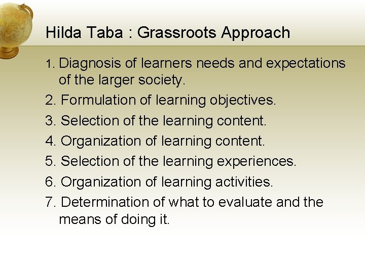 Hilda Taba : Grassroots Approach 1. Diagnosis of learners needs and expectations of the