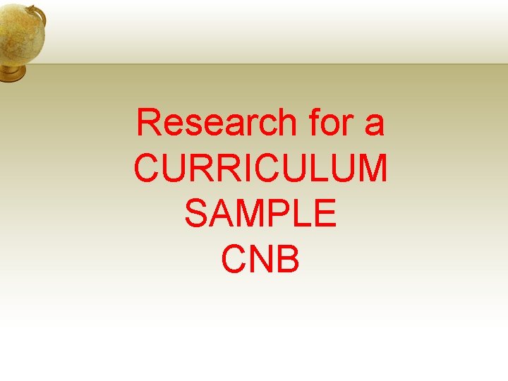 Research for a CURRICULUM SAMPLE CNB 