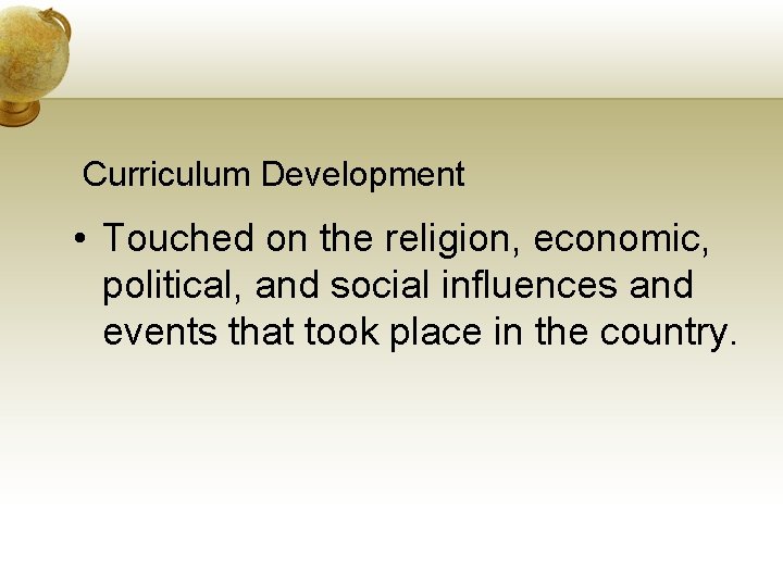 Curriculum Development • Touched on the religion, economic, political, and social influences and events