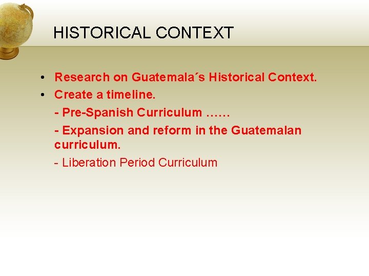 HISTORICAL CONTEXT • Research on Guatemala´s Historical Context. • Create a timeline. - Pre-Spanish