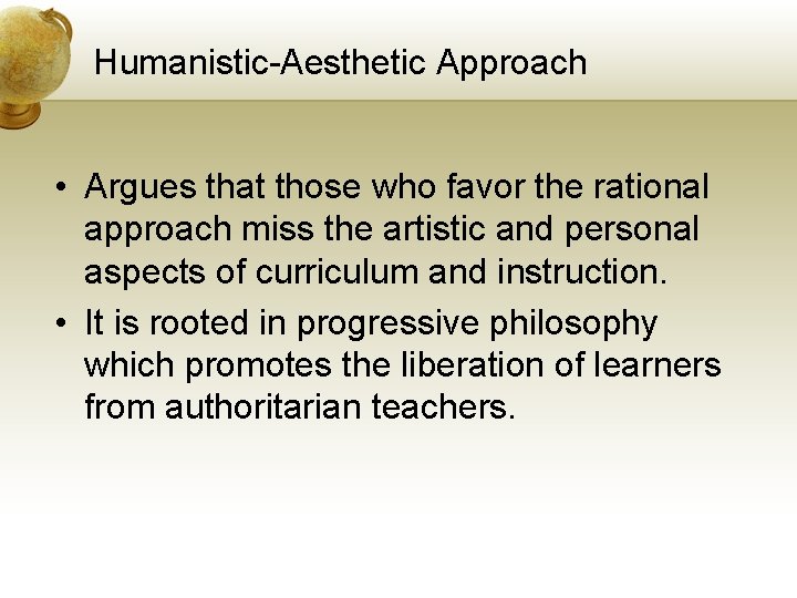 Humanistic-Aesthetic Approach • Argues that those who favor the rational approach miss the artistic