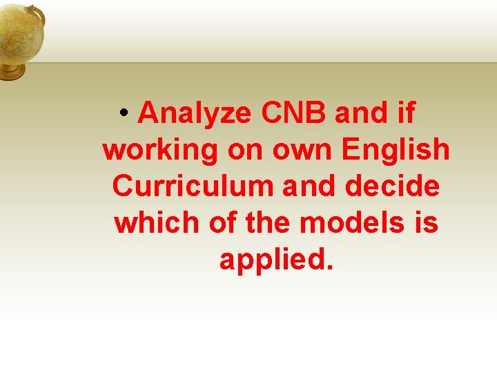  • Analyze CNB and if working on own English Curriculum and decide which