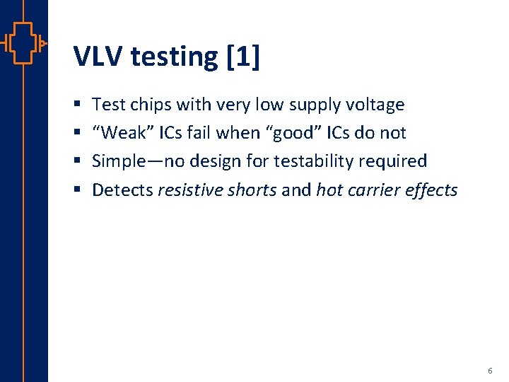 VLV testing [1] § § Test chips with very low supply voltage “Weak” ICs