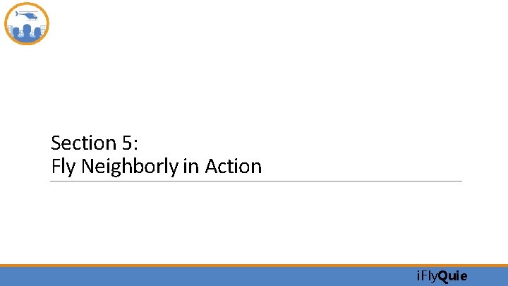 Section 5: Fly Neighborly in Action i. Fly. Quie 