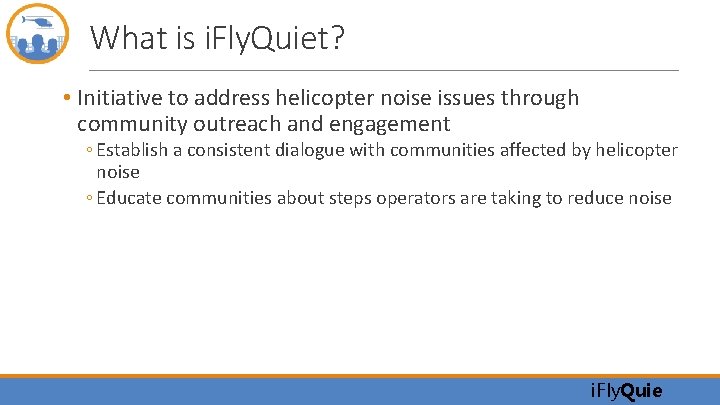 What is i. Fly. Quiet? • Initiative to address helicopter noise issues through community