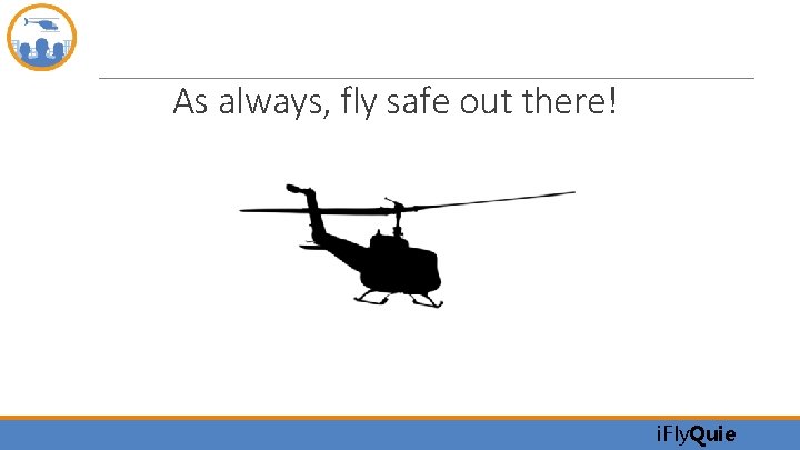 As always, fly safe out there! i. Fly. Quie 