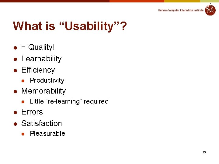 What is “Usability”? l l l = Quality! Learnability Efficiency l l Memorability l