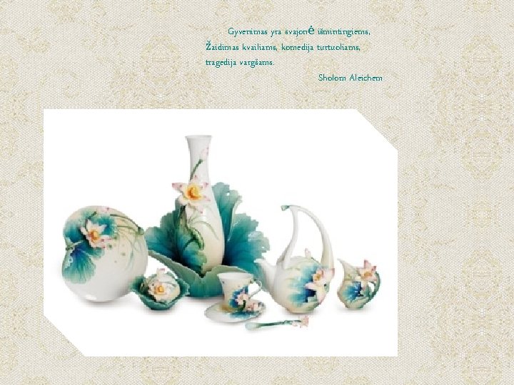 Gyvenimas yra svajonė išmintingiems, žaidimas kvailiams, komedija turtuoliams, tragedija vargšams. Sholom Aleichem 