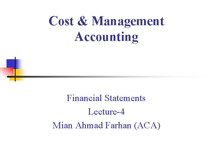 Cost & Management Accounting Financial Statements Lecture-4 Mian Ahmad Farhan (ACA) 