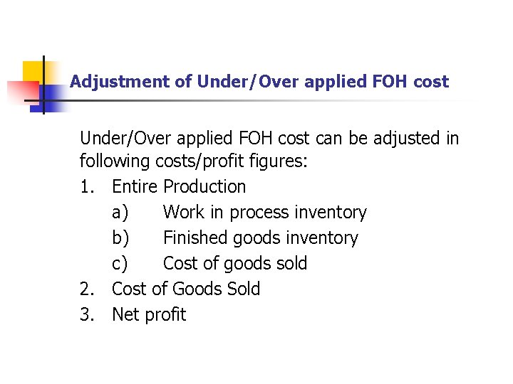 Adjustment of Under/Over applied FOH cost can be adjusted in following costs/profit figures: 1.