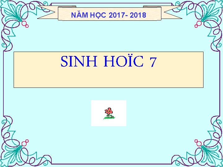 NĂM HỌC 2017 - 2018 SINH HOÏC 7 