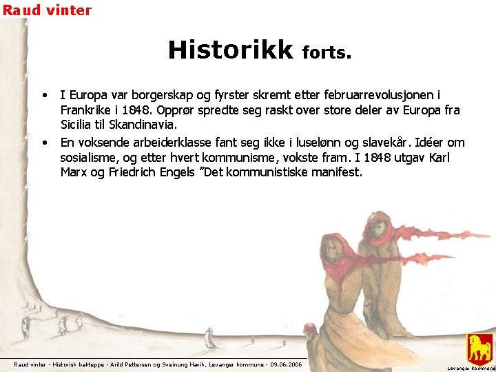 Raud vinter Historikk • • forts. I Europa var borgerskap og fyrster skremt etter