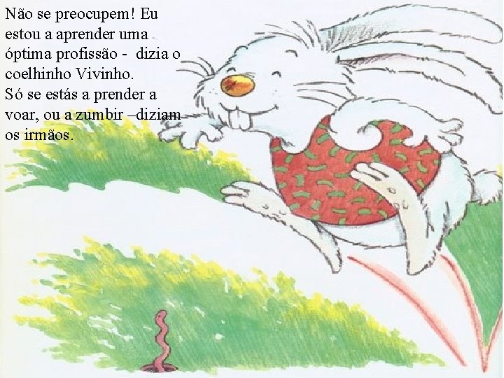 Não se preocupem! Eu estou a aprender uma óptima profissão - dizia o coelhinho