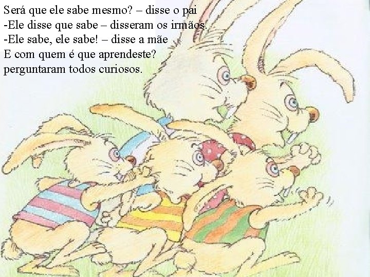 Será que ele sabe mesmo? – disse o pai -Ele disse que sabe –