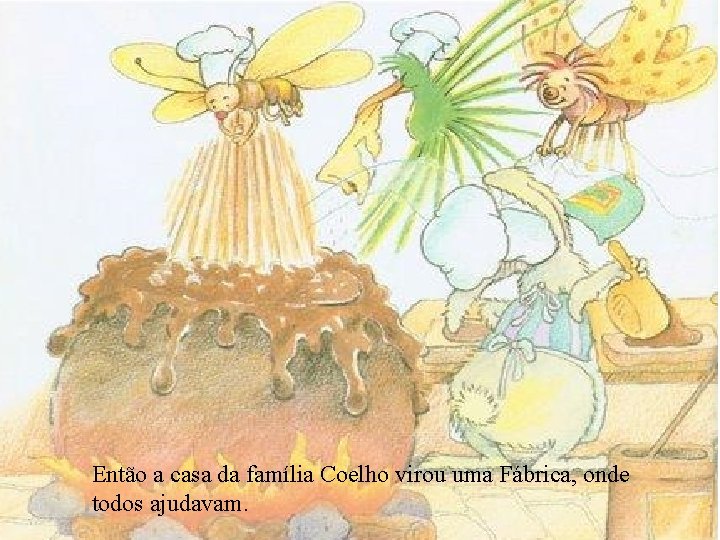 Então a casa da família Coelho virou uma Fábrica, onde todos ajudavam. 