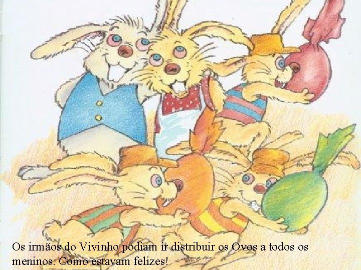 Os irmãos do Vivinho podiam ir distribuir os Ovos a todos os meninos. Como