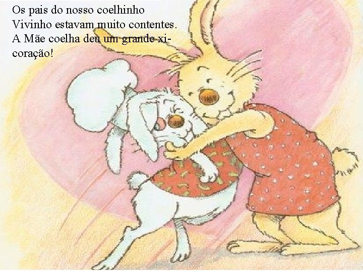 Os pais do nosso coelhinho Vivinho estavam muito contentes. A Mãe coelha deu um