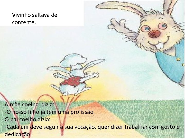 Vivinho saltava de contente. A mãe coelha dizia: -O nosso filho já tem uma