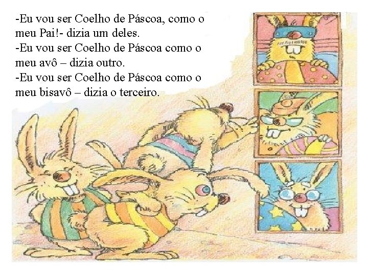 -Eu vou ser Coelho de Páscoa, como o meu Pai!- dizia um deles. -Eu