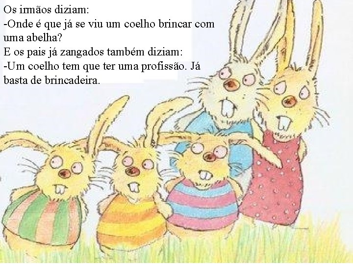 Os irmãos diziam: -Onde é que já se viu um coelho brincar com uma