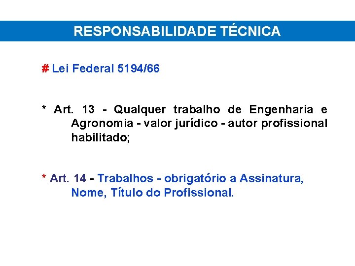 RESPONSABILIDADE TÉCNICA # Lei Federal 5194/66 * Art. 13 - Qualquer trabalho de Engenharia