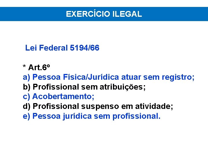 EXERCÍCIO ILEGAL Lei Federal 5194/66 * Art. 6º a) Pessoa Física/Jurídica atuar sem registro;