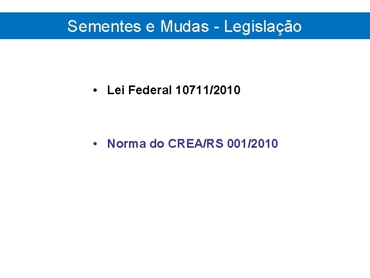 Sementes e Mudas - Legislação • Lei Federal 10711/2010 • Norma do CREA/RS 001/2010