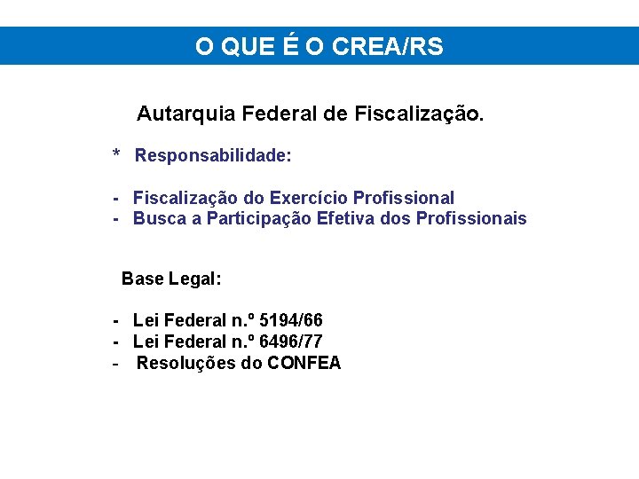 O QUE É O CREA/RS Autarquia Federal de Fiscalização. * Responsabilidade: - Fiscalização do