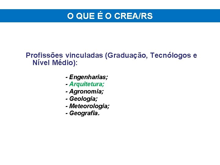 O QUE É O CREA/RS Profissões vinculadas (Graduação, Tecnólogos e Nível Médio): - Engenharias;