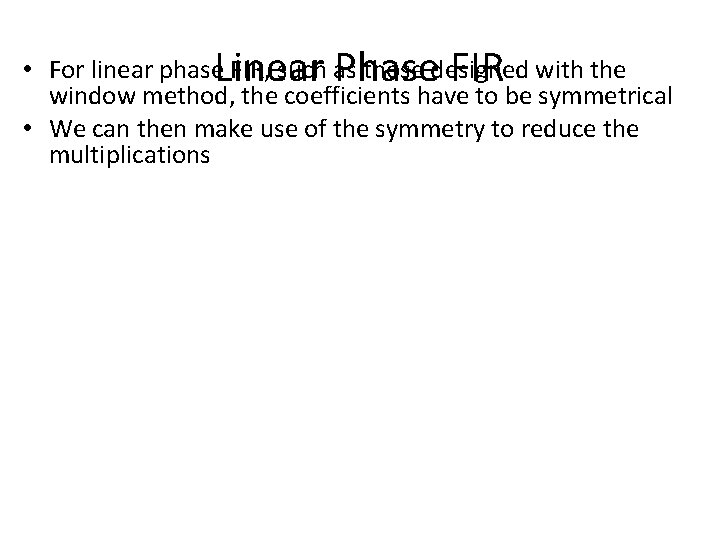 Linear Phase FIR • For linear phase FIR, such as those designed with the