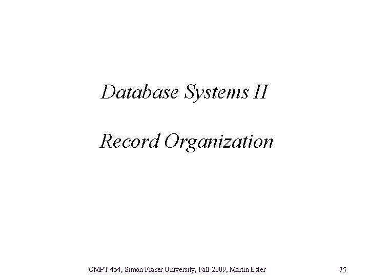 Database Systems II Record Organization CMPT 454, Simon Fraser University, Fall 2009, Martin Ester