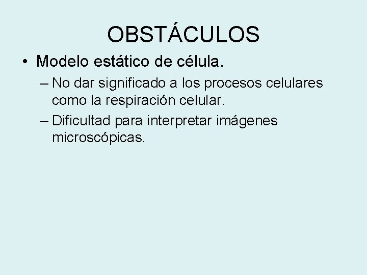 OBSTÁCULOS • Modelo estático de célula. – No dar significado a los procesos celulares