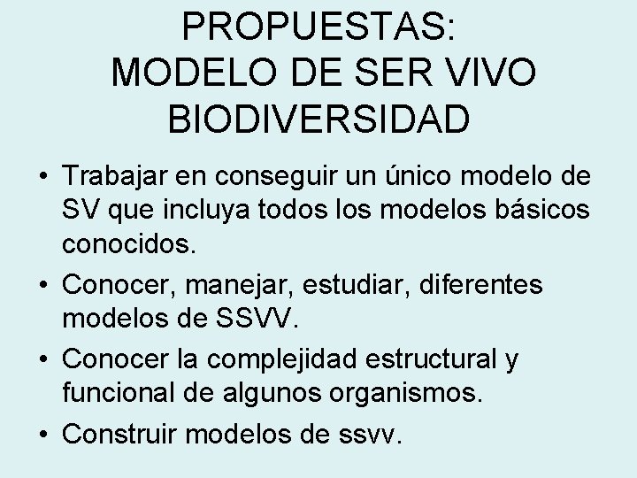 PROPUESTAS: MODELO DE SER VIVO BIODIVERSIDAD • Trabajar en conseguir un único modelo de